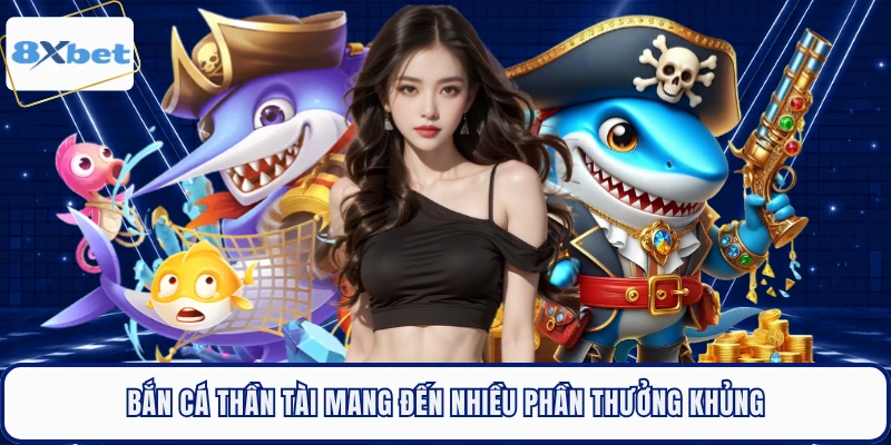 Bắn Cá Thần Tài mang đến nhiều phần thưởng khủng