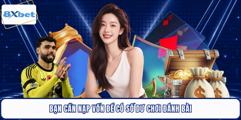 Bạn cần nạp vốn để có số dư chơi đánh bài