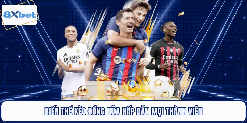 Biến thể kèo đồng nữa hấp dẫn mọi thành viên