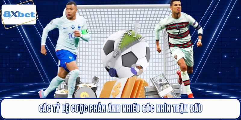 Các tỷ lệ cược phản ánh nhiều góc nhìn trận đấu