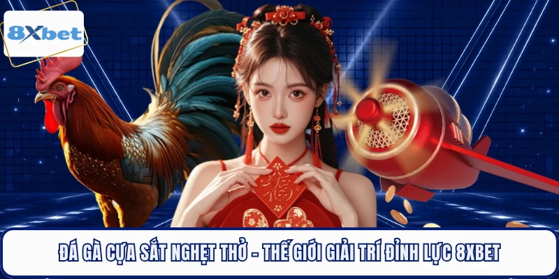 Đá Gà Cựa Sắt Nghẹt Thở - Thế Giới Giải Trí Đỉnh Lực 8XBET