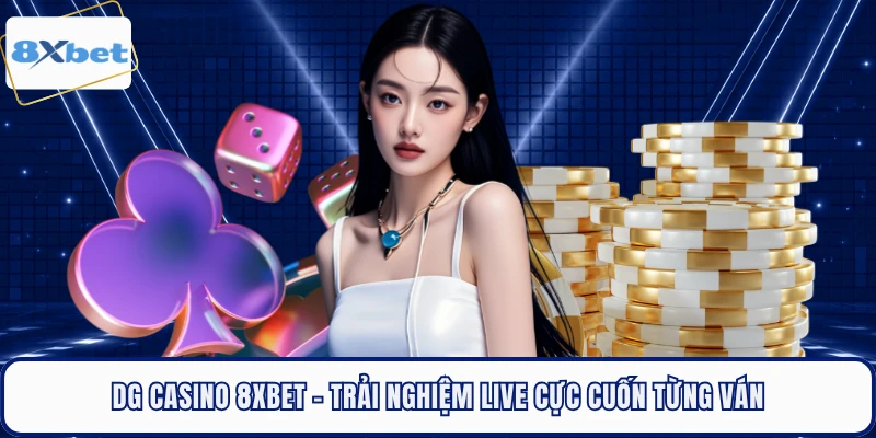 DG Casino 8XBET - Trải Nghiệm Live Cực Cuốn Từng Ván