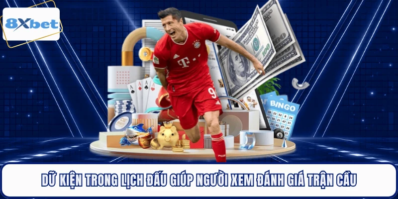 Dữ kiện trong lịch đấu giúp người xem đánh giá trận cầu