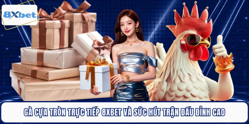 Gà Cựa Tròn Trực Tiếp 8XBET Và Sức Hút Trận Đấu Đỉnh Cao