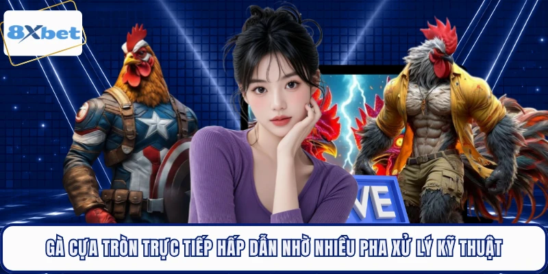 Gà cựa tròn trực tiếp hấp dẫn nhờ nhiều pha xử lý kỹ thuật