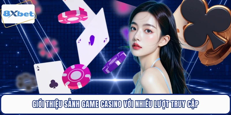 Giới thiệu sảnh game casino với nhiều lượt truy cập