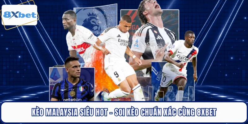 Kèo Malaysia Siêu Hot – Soi Kèo Chuẩn Xác Cùng 8XBET