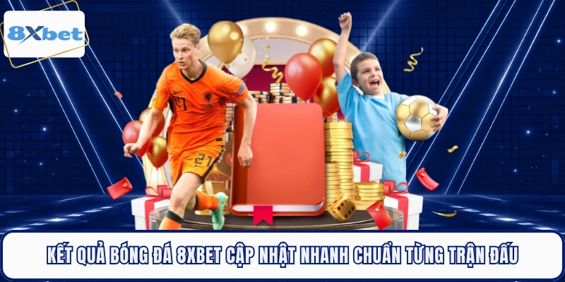 Kết Quả Bóng Đá 8XBET Cập Nhật Nhanh Chuẩn Từng Trận Đấu