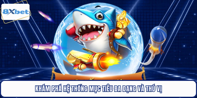 Khám phá hệ thống mục tiêu đa dạng và thú vị