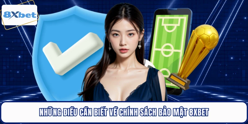 Những điều cần biết về chính sách bảo mật 8XBET