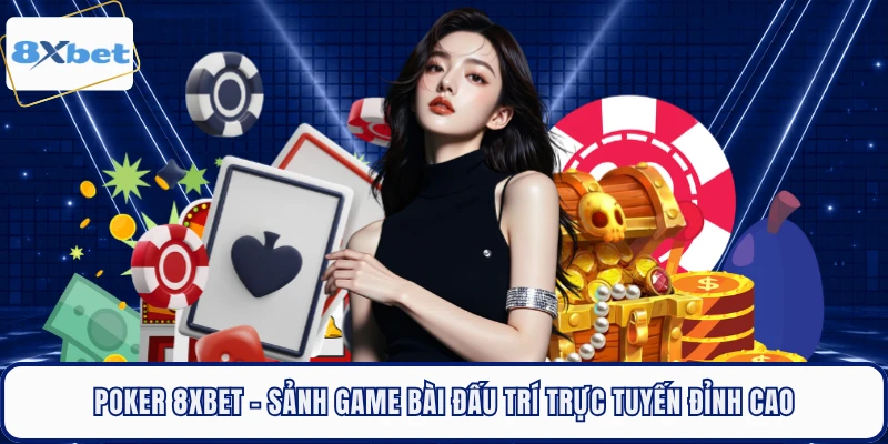 Poker 8XBET - Sảnh Game Bài Đấu Trí Trực Tuyến Đỉnh Cao