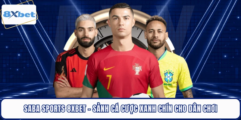 Saba Sports 8XBET - Sảnh Cá Cược Xanh Chín Cho Dân Chơi