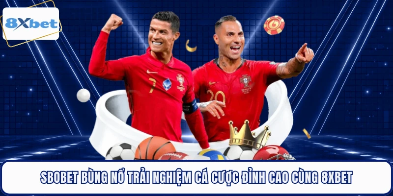 Sbobet Bùng Nổ Trải Nghiệm Cá Cược Đỉnh Cao Cùng 8XBET 