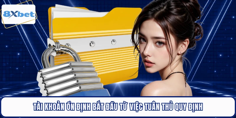 Tài khoản ổn định bắt đầu từ việc tuân thủ quy định