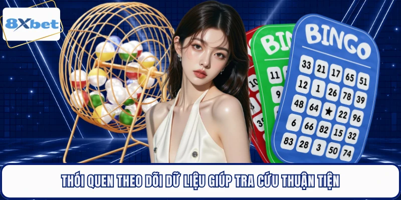 Thói quen theo dõi dữ liệu giúp tra cứu thuận tiện