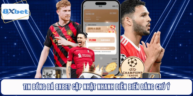 Tin Bóng Đá 8XBET Cập Nhật Nhanh Diễn Biến Đáng Chú Ý