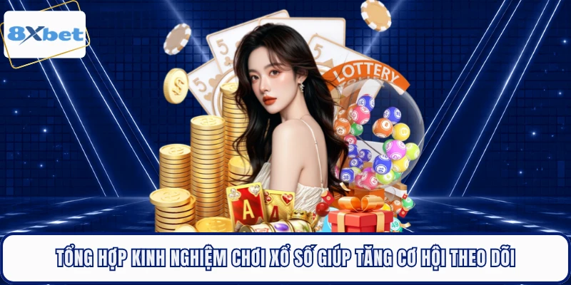 Tổng hợp kinh nghiệm chơi xổ số giúp tăng cơ hội theo dõi 