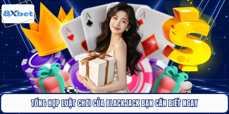 Tổng hợp luật chơi của Blackjack bạn cần biết ngay