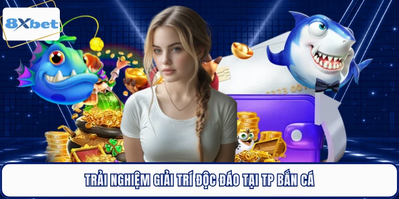 Trải nghiệm giải trí độc đáo tại TP Bắn Cá