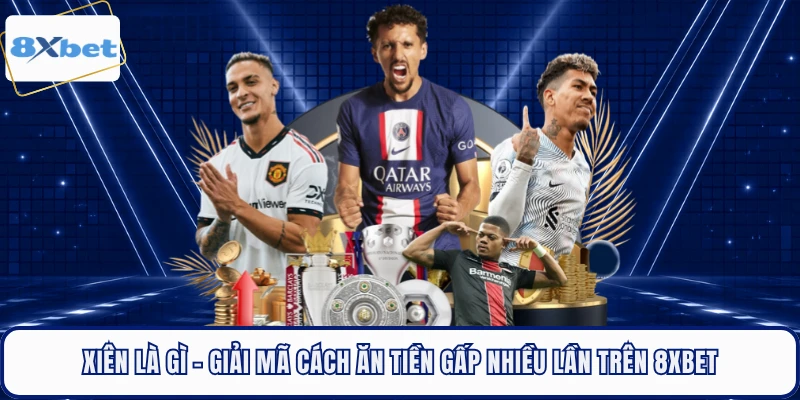 Xiên Là Gì - Giải Mã Cách Ăn Tiền Gấp Nhiều Lần Trên 8XBET