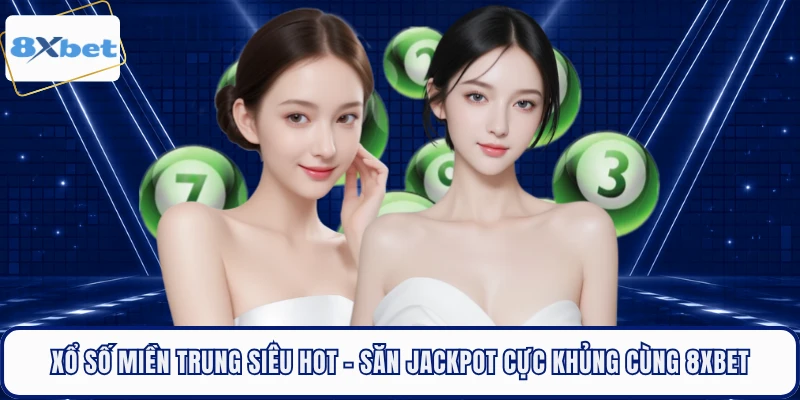 Xổ Số Miền Trung Siêu Hot - Săn Jackpot Cực Khủng Cùng 8XBET