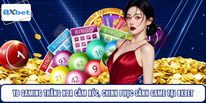 YB Gaming Thăng Hoa Cảm Xúc, Chinh Phục Sảnh Game Tại 8XBET